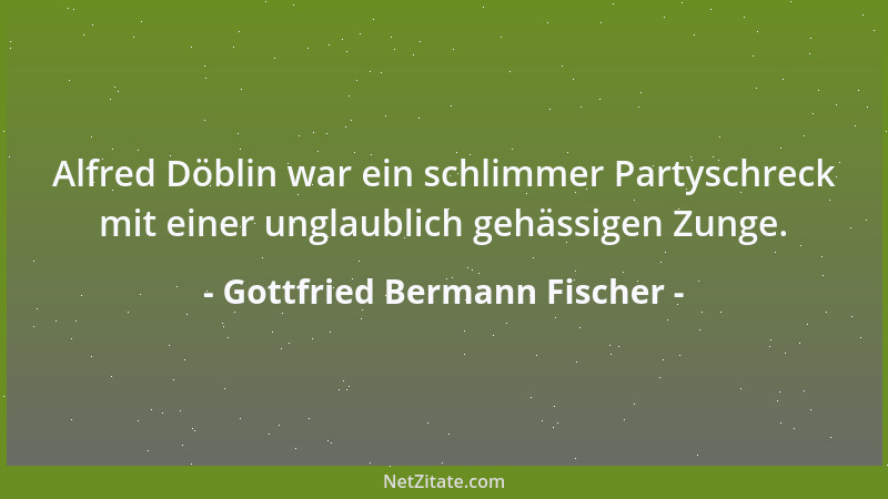 Gottfried Bermann Fischer - Alfred Döblin war ein schlimmer Partyschreck mit einer unglaublich gehässigen Zunge....