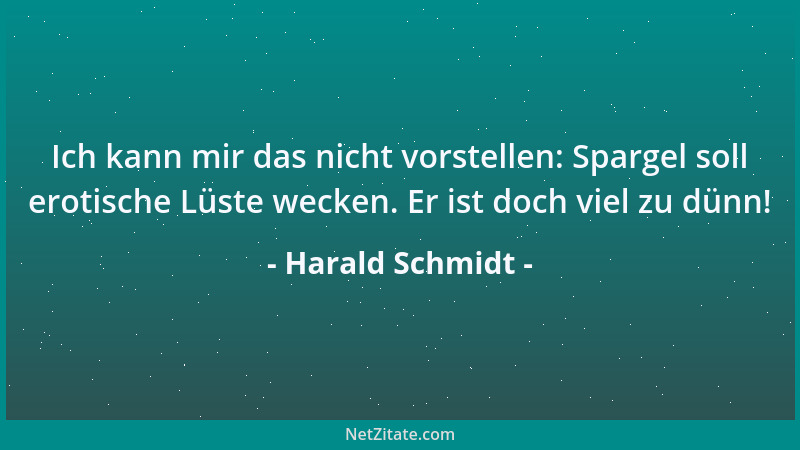 Harald Schmidt - Ich kann mir das nicht vorstellen: Spargel soll erotische Lüste wecken. Er ist doch viel zu dünn!...