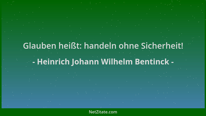 Heinrich Johann Wilhelm Bentinck - Glauben heißt: handeln ohne Sicherheit!...