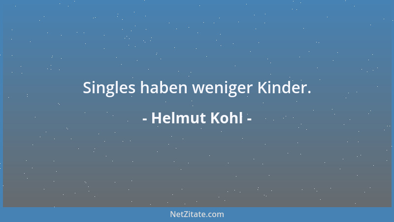 Helmut Kohl - Singles haben weniger Kinder....