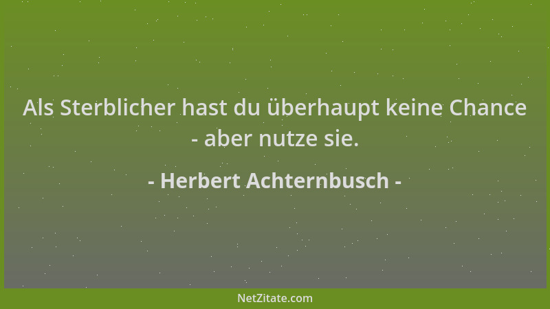 Herbert Achternbusch - Als Sterblicher hast du überhaupt keine Chance - aber nutze sie....