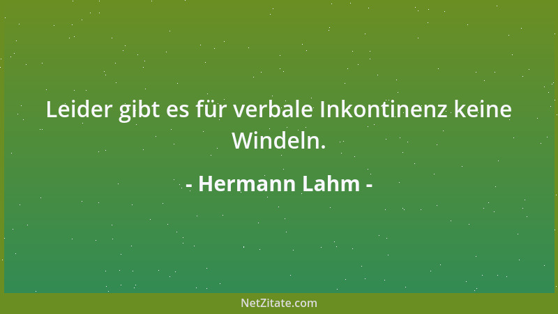 Hermann Lahm - Leider gibt es für verbale Inkontinenz keine Windeln....