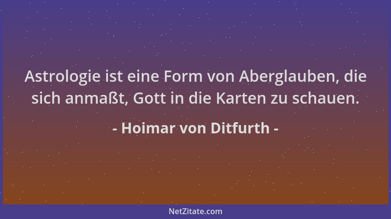 Hoimar von Ditfurth - Astrologie ist eine Form von Aberglauben, die sich anmaßt, Gott in die Karten zu schauen....