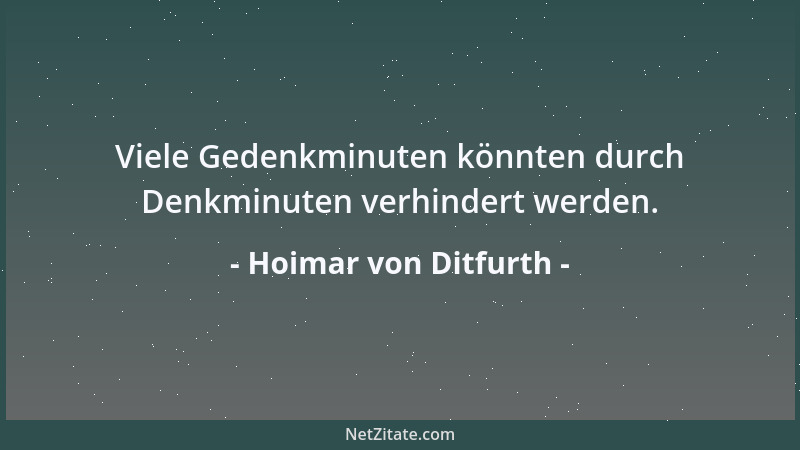 Hoimar von Ditfurth - Viele Gedenkminuten könnten durch Denkminuten verhindert werden....