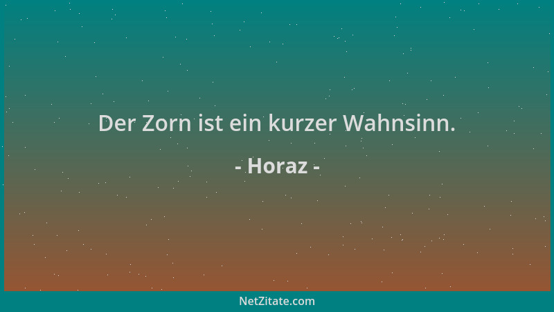 Horaz - Der Zorn ist ein kurzer Wahnsinn....