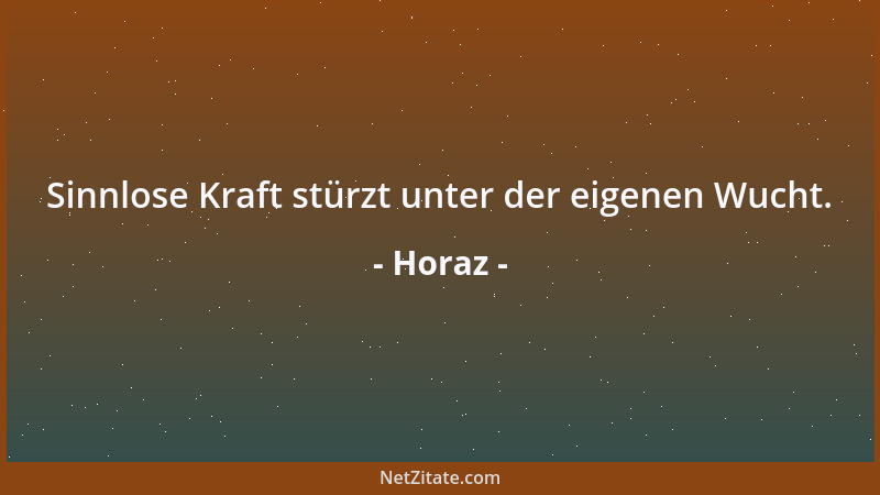 Horaz - Sinnlose Kraft stürzt unter der eigenen Wucht....