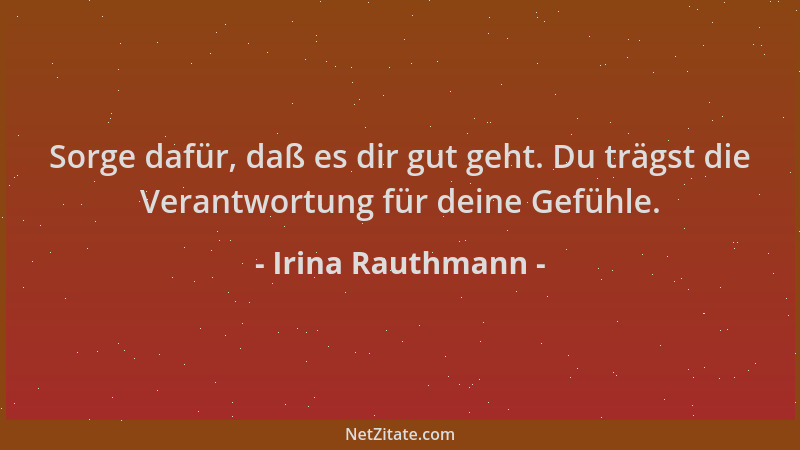 Irina Rauthmann - Sorge dafür, daß es dir gut geht. Du trägst die Verantwortung für deine Gefühle....