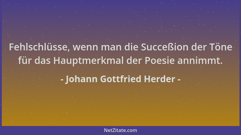 Johann Gottfried Herder - Fehlschlüsse, wenn man die Succeßion der Töne für das Hauptmerkmal der Poesie annimmt....