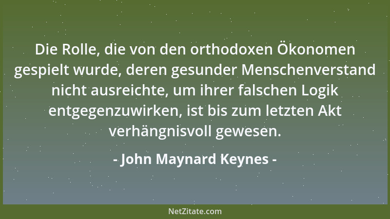 John Maynard Keynes - Der Kapitalismus basiert auf der merkwürdigen Überzeugung, dass widerwärtige Menschen aus widerwärtig...