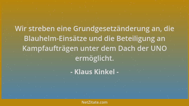Klaus Kinkel - Wir streben eine Grundgesetzänderung an, die Blauhelm-Einsätze und die Beteiligung an Kampfaufträgen unter d...