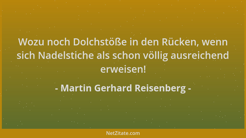 Martin Gerhard Reisenberg - Wozu noch Dolchstöße in den Rücken, wenn sich Nadelstiche als schon völlig ausreichend erweisen...
