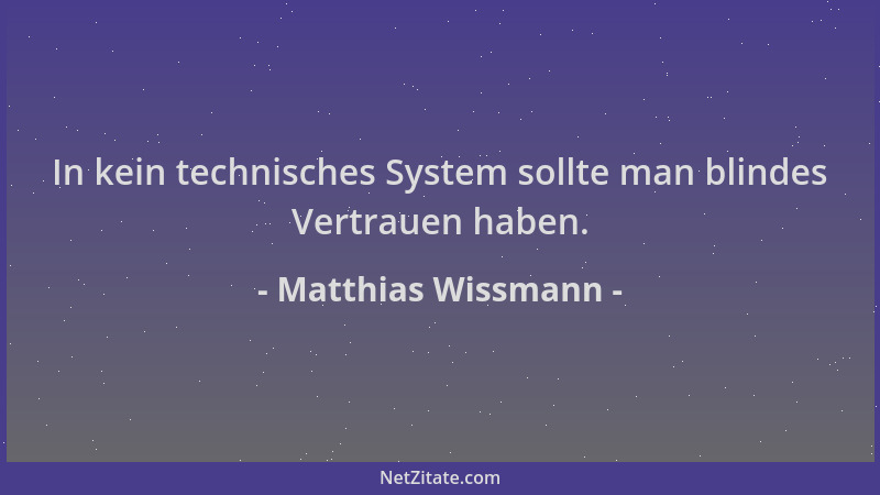 Matthias Wissmann - In kein technisches System sollte man blindes Vertrauen haben....