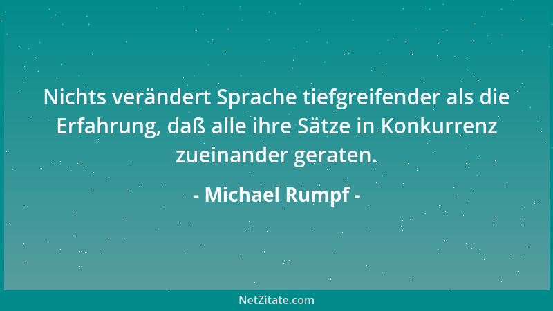 Michael Rumpf - Wir stehen zu spät auf. Sähen wir die Sonne so oft emporsteigen wie untergehen, gäbe es mehr Hoffnung....