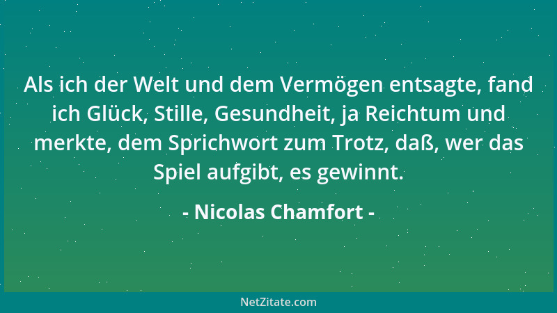 Nicolas Chamfort - Die Fähigkeit, das Wort Nein auszusprechen, ist der erste Schritt zur Freiheit....