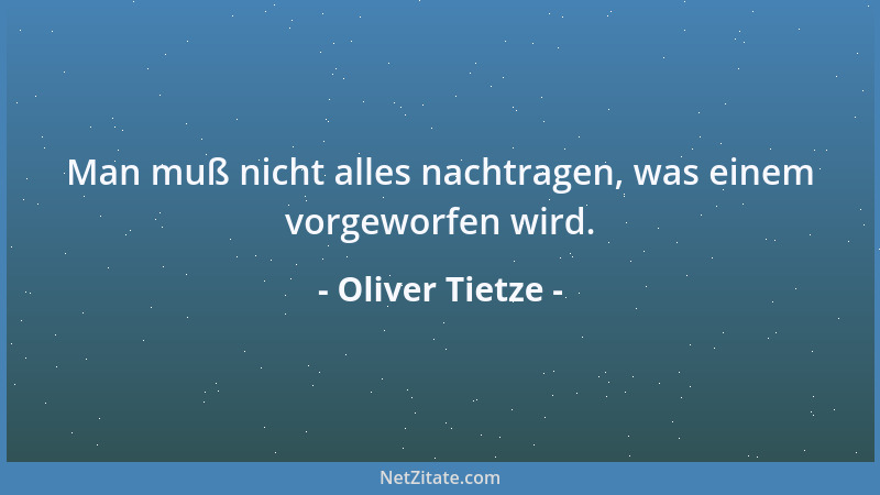 Oliver Tietze - Man muß nicht alles nachtragen, was einem vorgeworfen wird....