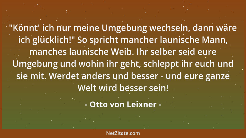 Otto von Leixner -  "Könnt ' ich nur meine Umgebung wechseln, dann wäre ich glücklich! " So spricht mancher launische Mann, ma...
