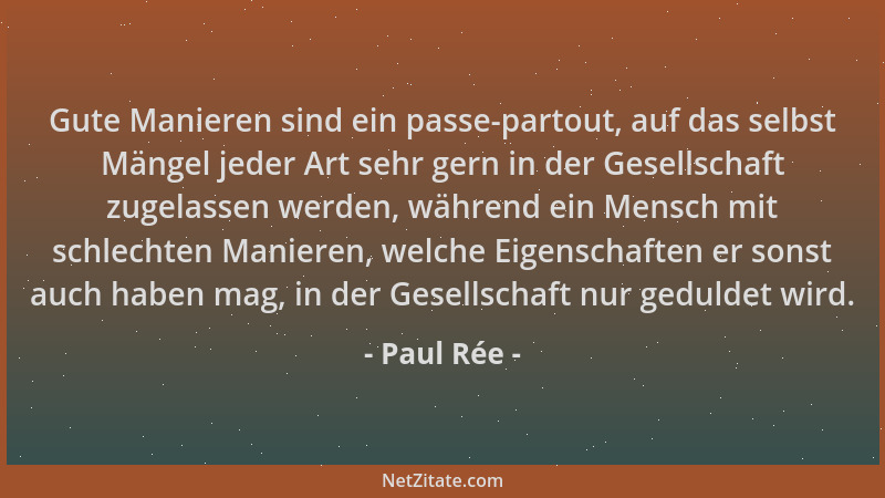 Paul Rée - Gute Manieren sind ein passe-partout, auf das selbst Mängel jeder Art sehr gern in der Gesellschaft zugelassen w...