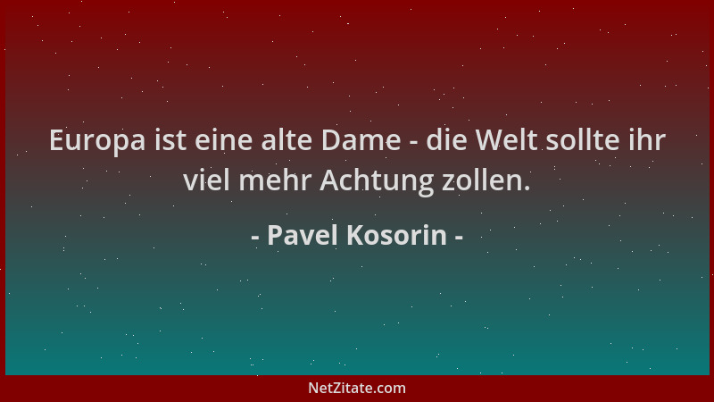 Pavel Kosorin - Europa ist eine alte Dame - die Welt sollte ihr viel mehr Achtung zollen....