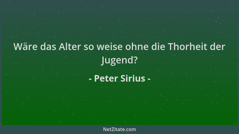 Peter Sirius - Wäre das Alter so weise ohne die Thorheit der Jugend?...
