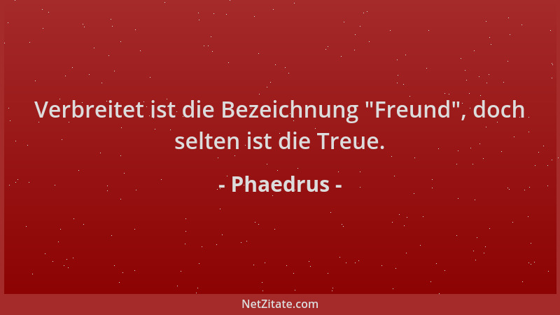 Phaedrus - Verbreitet ist die Bezeichnung  "Freund ", doch selten ist die Treue....