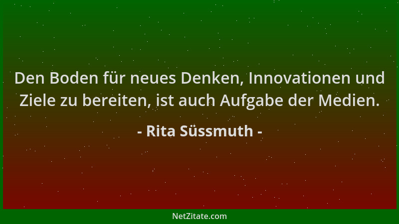 Rita Süssmuth - Den Boden für neues Denken, Innovationen und Ziele zu bereiten, ist auch Aufgabe der Medien....