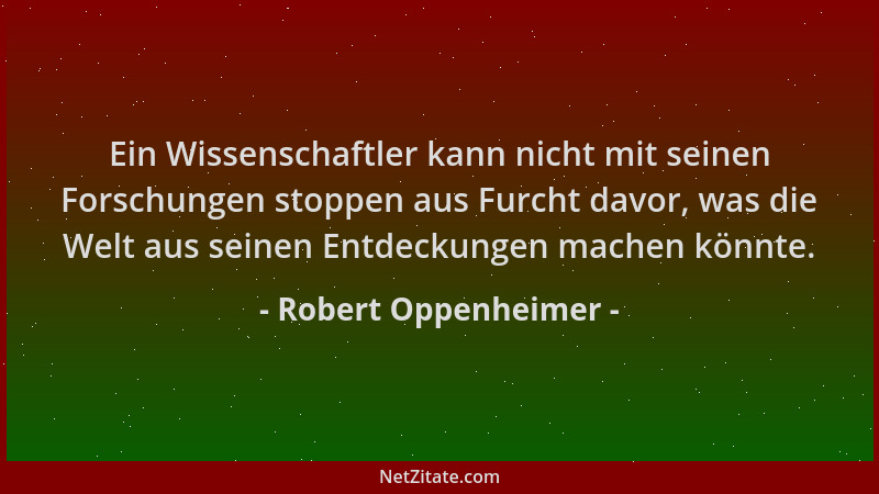 Robert Oppenheimer - Ein Wissenschaftler kann nicht mit seinen Forschungen stoppen aus Furcht davor, was die Welt aus seine...