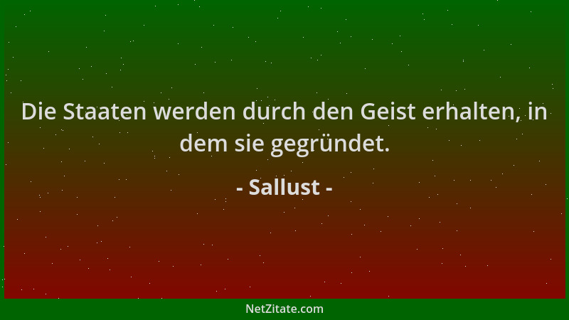 Sallust - Die Staaten werden durch den Geist erhalten, in dem sie gegründet....
