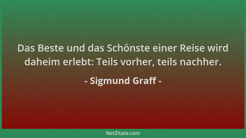 Sigmund Graff - Das Beste und das Schönste einer Reise wird daheim erlebt: Teils vorher, teils nachher....