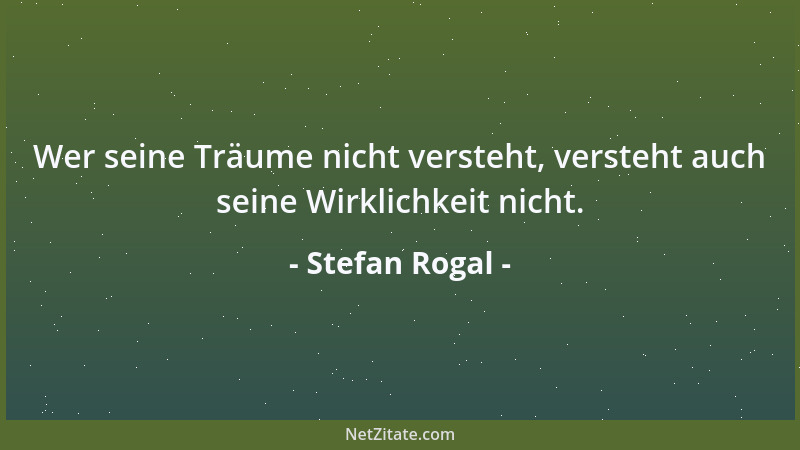Stefan Rogal - Wer seine Träume nicht versteht, versteht auch seine Wirklichkeit nicht....