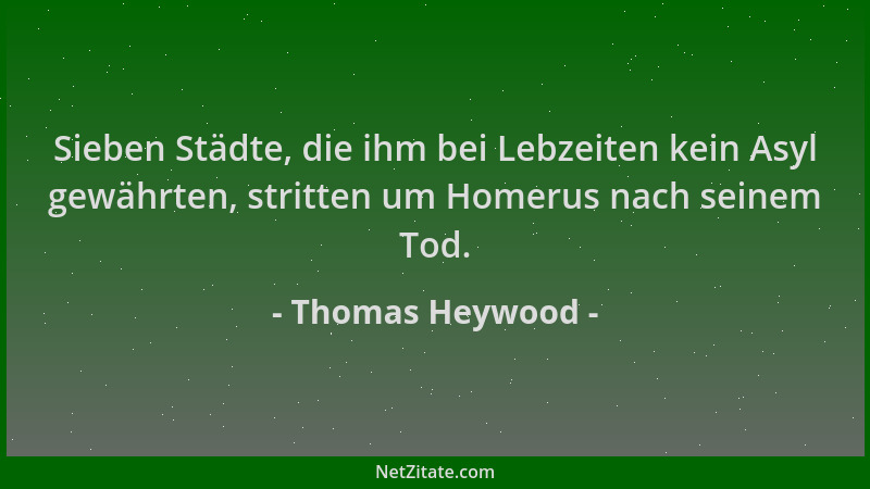 Thomas Heywood - Sieben Städte, die ihm bei Lebzeiten kein Asyl gewährten, stritten um Homerus nach seinem Tod....