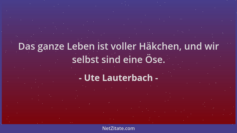 Ute Lauterbach - Das ganze Leben ist voller Häkchen, und wir selbst sind eine Öse....