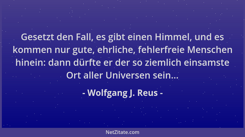 Wolfgang J. Reus - Gesetzt den Fall, es gibt einen Himmel, und es kommen nur gute, ehrliche, fehlerfreie Menschen hinein: d...