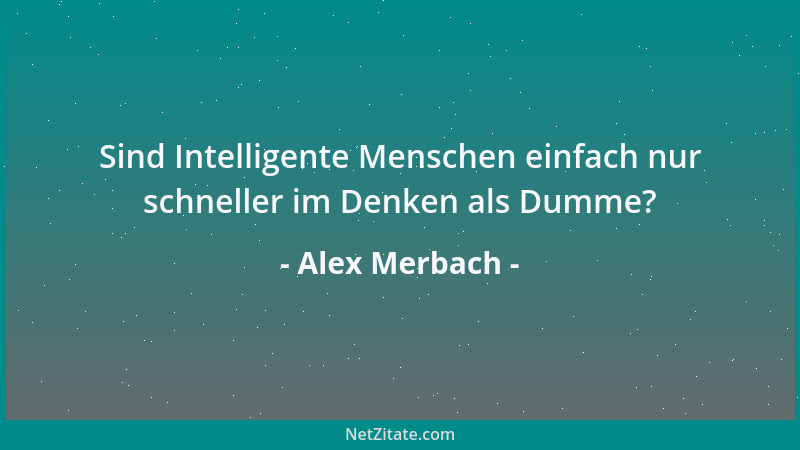 Alex Merbach - Sind Intelligente Menschen einfach nur schneller im Denken als Dumme?...