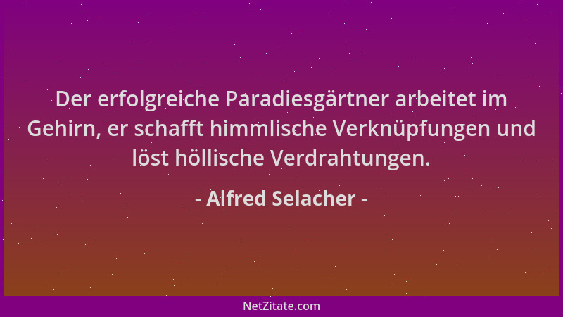 Alfred Selacher - Der erfolgreiche Paradiesgärtner arbeitet im Gehirn, er schafft himmlische Verknüpfungen und löst höllisc...