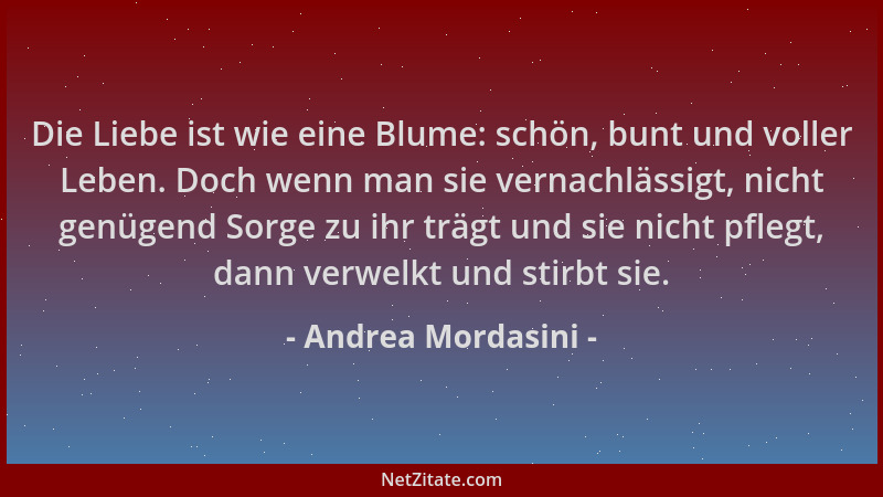 Andrea Mordasini - Die Liebe ist wie eine Blume: schön, bunt und voller Leben. Doch wenn man sie vernachlässigt, nicht genü...