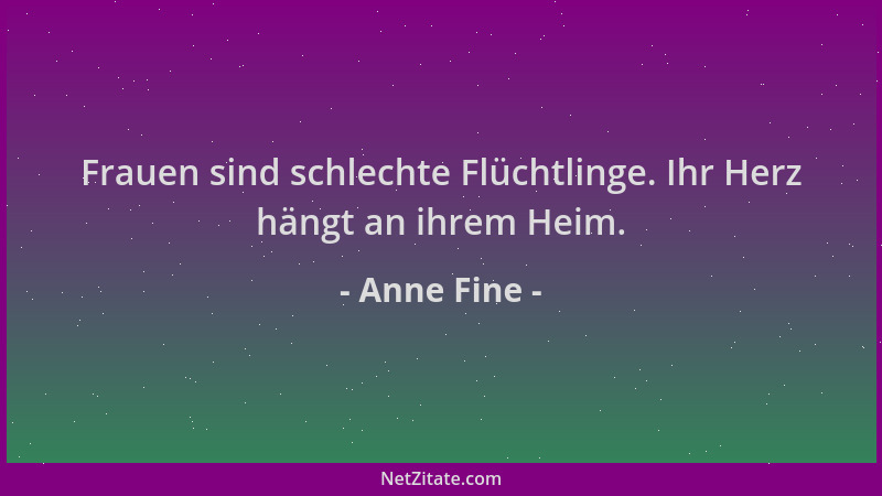 Anne Fine - Frauen sind schlechte Flüchtlinge. Ihr Herz hängt an ihrem Heim....