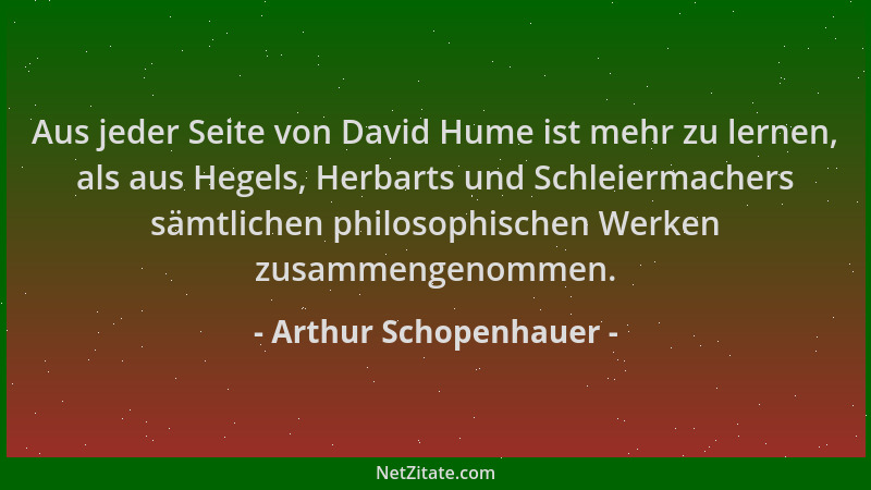 Arthur Schopenhauer - Aus jeder Seite von David Hume ist mehr zu lernen, als aus Hegels, Herbarts und Schleiermachers sämtl...
