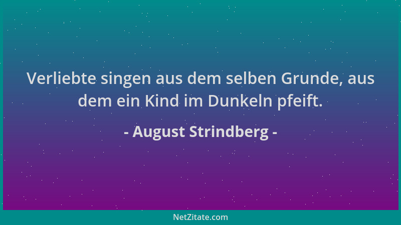 August Strindberg - Verliebte singen aus dem selben Grunde, aus dem ein Kind im Dunkeln pfeift....