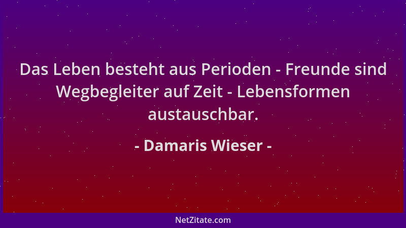 Damaris Wieser - Das Leben besteht aus Perioden - Freunde sind Wegbegleiter auf Zeit - Lebensformen austauschbar....