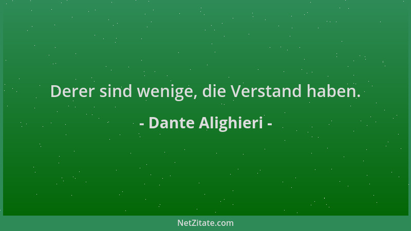 Dante Alighieri - Derer sind wenige, die Verstand haben....