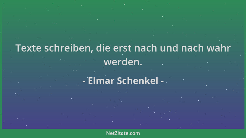 Elmar Schenkel - Texte schreiben, die erst nach und nach wahr werden....