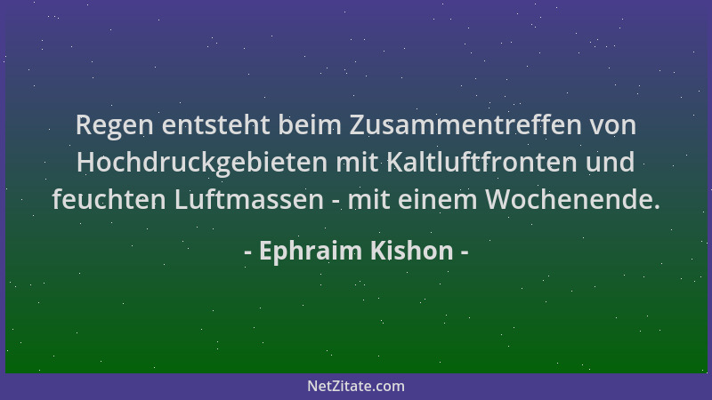 Ephraim Kishon - Regen entsteht beim Zusammentreffen von Hochdruckgebieten mit Kaltluftfronten und feuchten Luftmassen - mi...