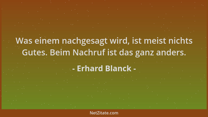 Erhard Blanck - Was einem nachgesagt wird, ist meist nichts Gutes. Beim Nachruf ist das ganz anders....