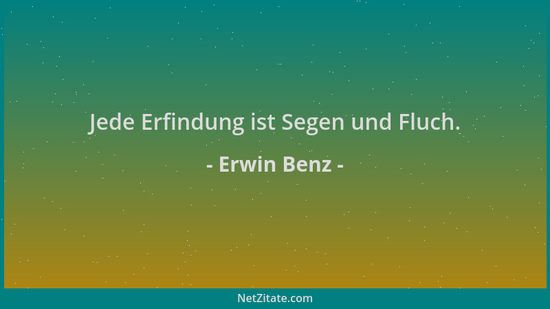Erwin Benz - Jede Erfindung ist Segen und Fluch....