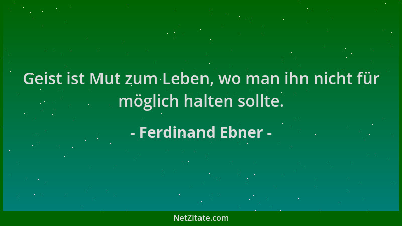 Ferdinand Ebner - Geist ist Mut zum Leben, wo man ihn nicht für möglich halten sollte....
