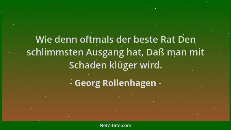Georg Rollenhagen - Wie denn oftmals der beste Rat Den schlimmsten Ausgang hat, Daß man mit Schaden klüger wird....