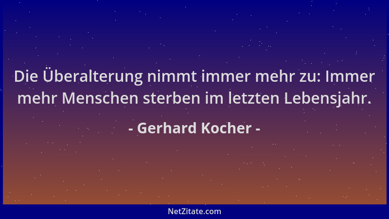 Gerhard Kocher - Die Überalterung nimmt immer mehr zu: Immer mehr Menschen sterben im letzten Lebensjahr....