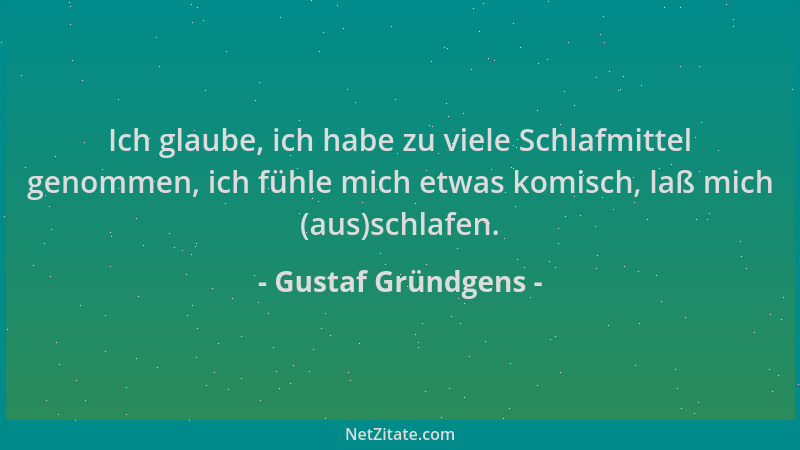 Gustaf Gründgens - Ich glaube, ich habe zu viele Schlafmittel genommen, ich fühle mich etwas komisch, laß mich (aus)schlafe...
