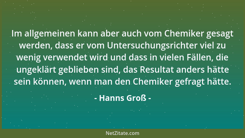 Hanns Groß - Im allgemeinen kann aber auch vom Chemiker gesagt werden, dass er vom Untersuchungsrichter viel zu wenig verwe...