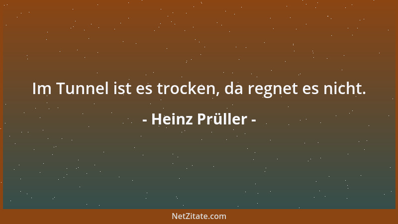 Heinz Prüller - Im Tunnel ist es trocken, da regnet es nicht....